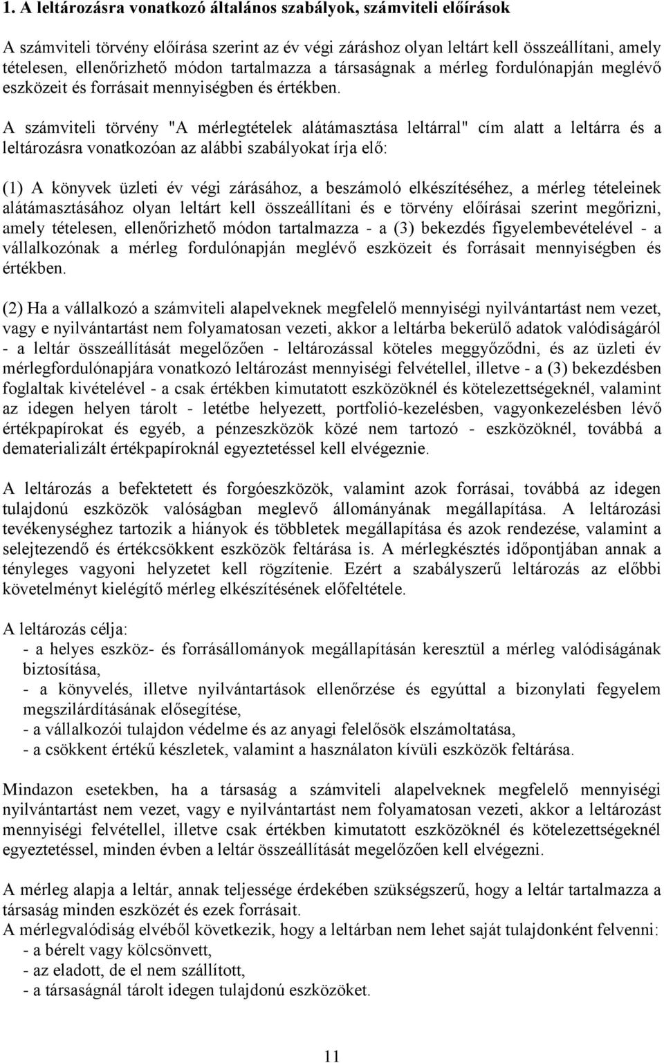 A számviteli törvény "A mérlegtételek alátámasztása leltárral" cím alatt a leltárra és a leltározásra vonatkozóan az alábbi szabályokat írja elő: (1) A könyvek üzleti év végi zárásához, a beszámoló