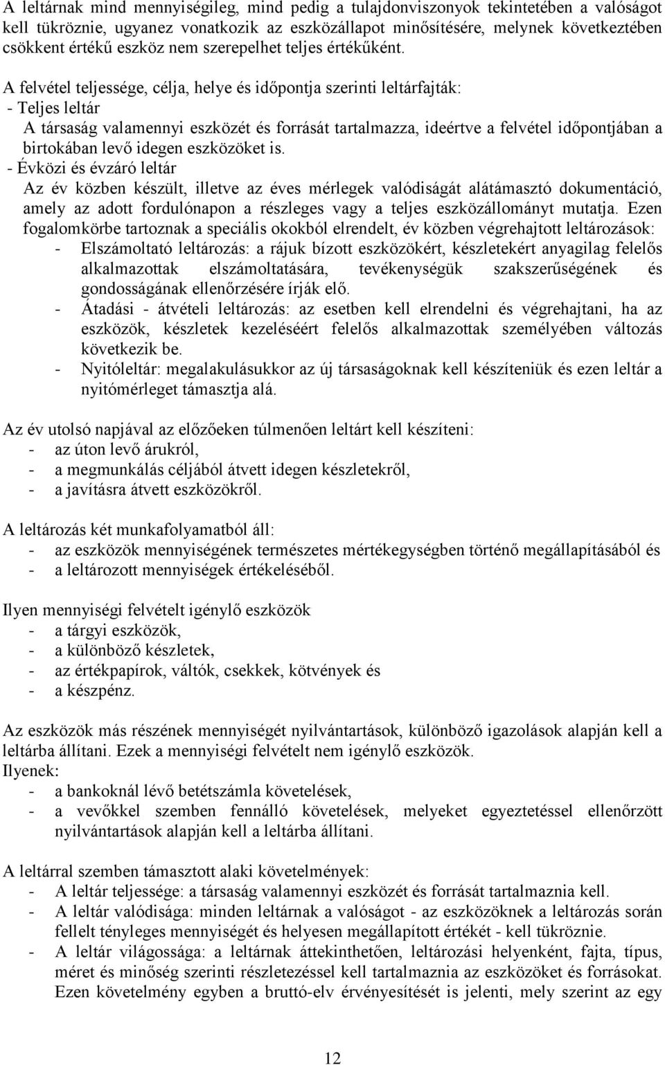 A felvétel teljessége, célja, helye és időpontja szerinti leltárfajták: - Teljes leltár A társaság valamennyi eszközét és forrását tartalmazza, ideértve a felvétel időpontjában a birtokában levő