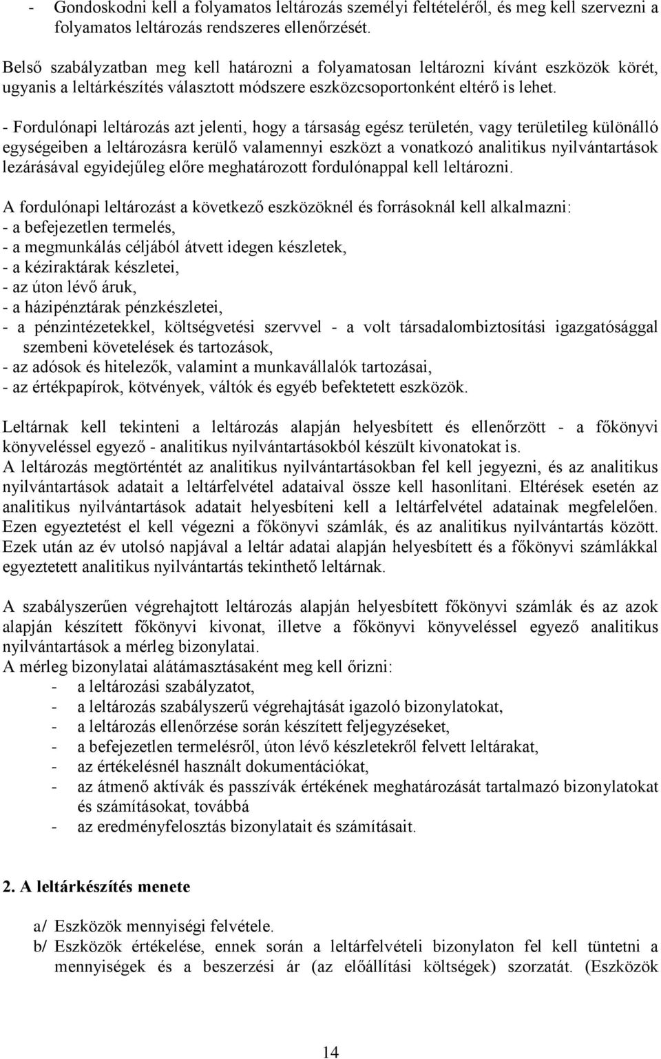 - Fordulónapi leltározás azt jelenti, hogy a társaság egész területén, vagy területileg különálló egységeiben a leltározásra kerülő valamennyi eszközt a vonatkozó analitikus nyilvántartások