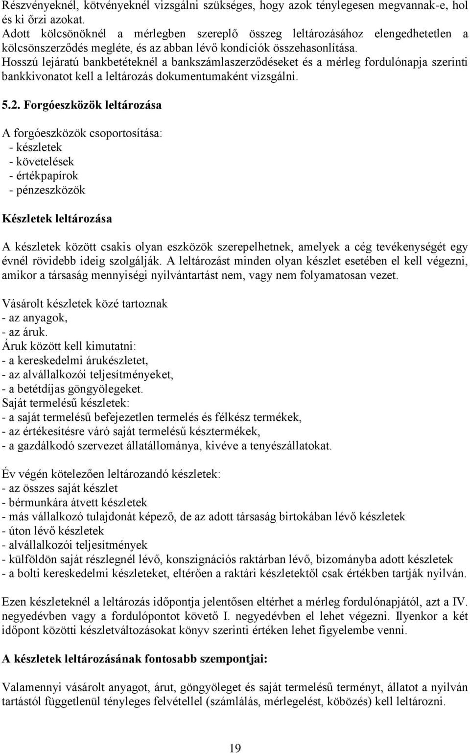 Hosszú lejáratú bankbetéteknél a bankszámlaszerződéseket és a mérleg fordulónapja szerinti bankkivonatot kell a leltározás dokumentumaként vizsgálni. 5.2.