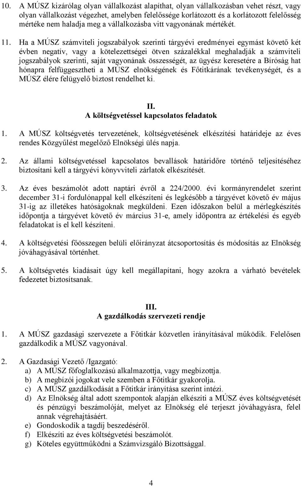 Ha a MÚSZ számviteli jogszabályok szerinti tárgyévi eredményei egymást követő két évben negatív, vagy a kötelezettségei ötven százalékkal meghaladják a számviteli jogszabályok szerinti, saját
