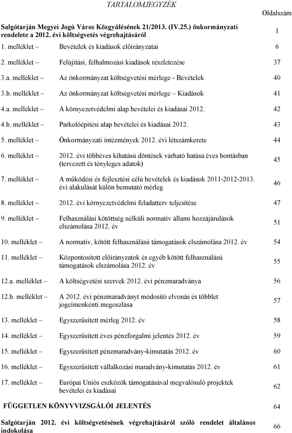 melléklet Az önkormányzat költségvetési mérlege Kiadások 41 4.a. melléklet A környezetvédelmi alap bevételei és kiadásai 212. 42 4.b. melléklet Parkolóépítési alap bevételei és kiadásai 212. 43 5.