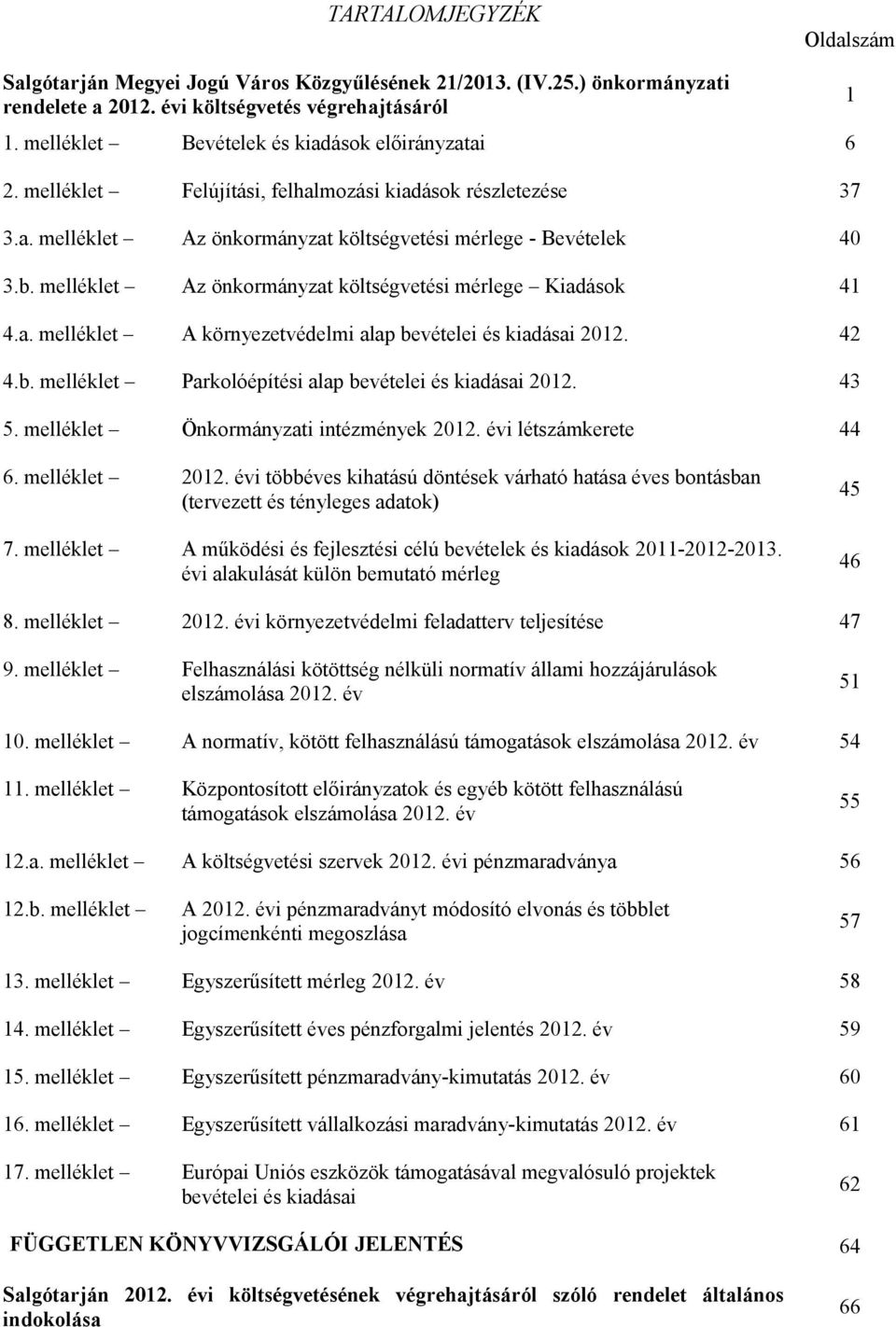 melléklet Az önkormányzat költségvetési mérlege Kiadások 41 4.a. melléklet A környezetvédelmi alap bevételei és kiadásai 212. 42 4.b. melléklet Parkolóépítési alap bevételei és kiadásai 212. 43 5.