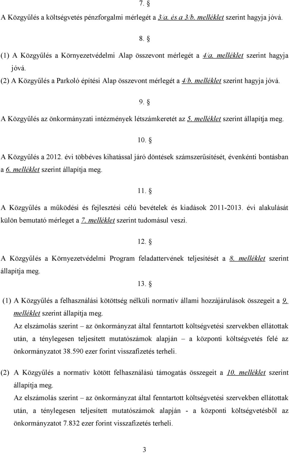 évi többéves kihatással járó döntések számszerűsítését, évenkénti bontásban a 6. melléklet szerint állapítja meg. 11. A Közgyűlés a működési és fejlesztési célú bevételek és kiadások 211-213.