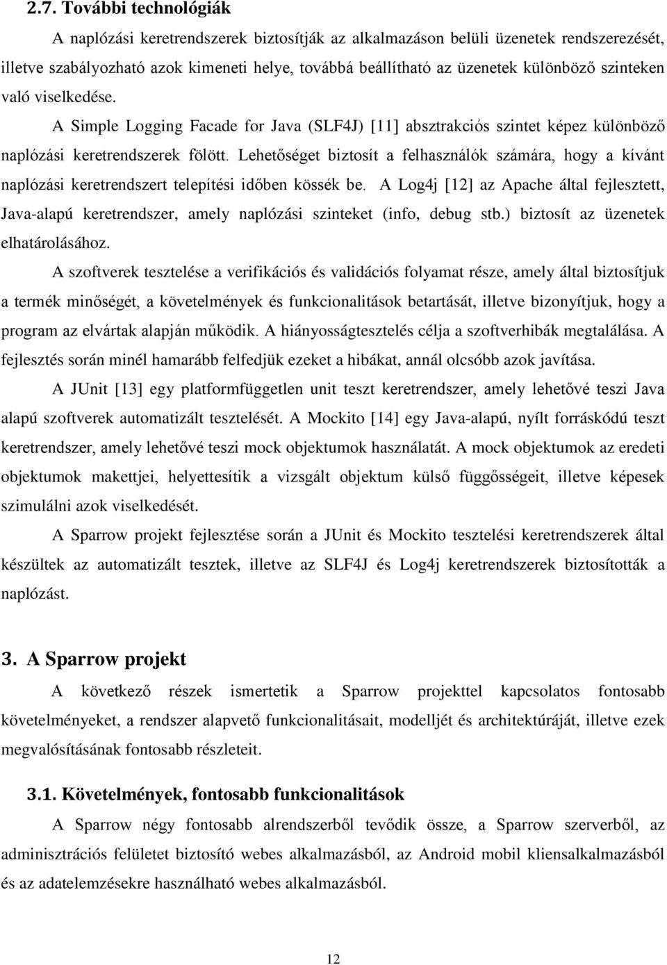 Lehetőséget biztosít a felhasználók számára, hogy a kívánt naplózási keretrendszert telepítési időben kössék be.
