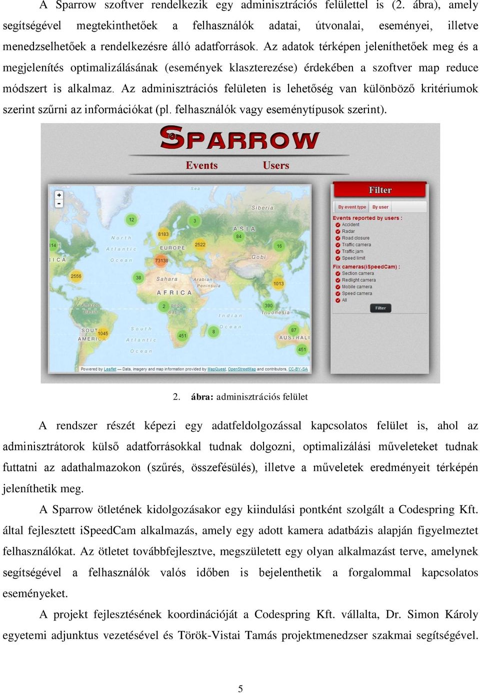 Az adatok térképen jeleníthetőek meg és a megjelenítés optimalizálásának (események klaszterezése) érdekében a szoftver map reduce módszert is alkalmaz.