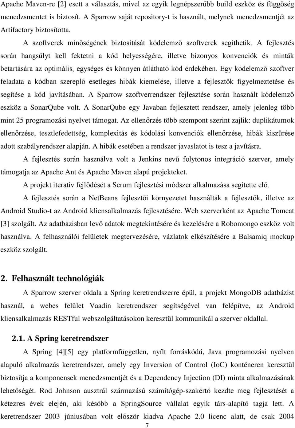 A fejlesztés során hangsúlyt kell fektetni a kód helyességére, illetve bizonyos konvenciók és minták betartására az optimális, egységes és könnyen átlátható kód érdekében.