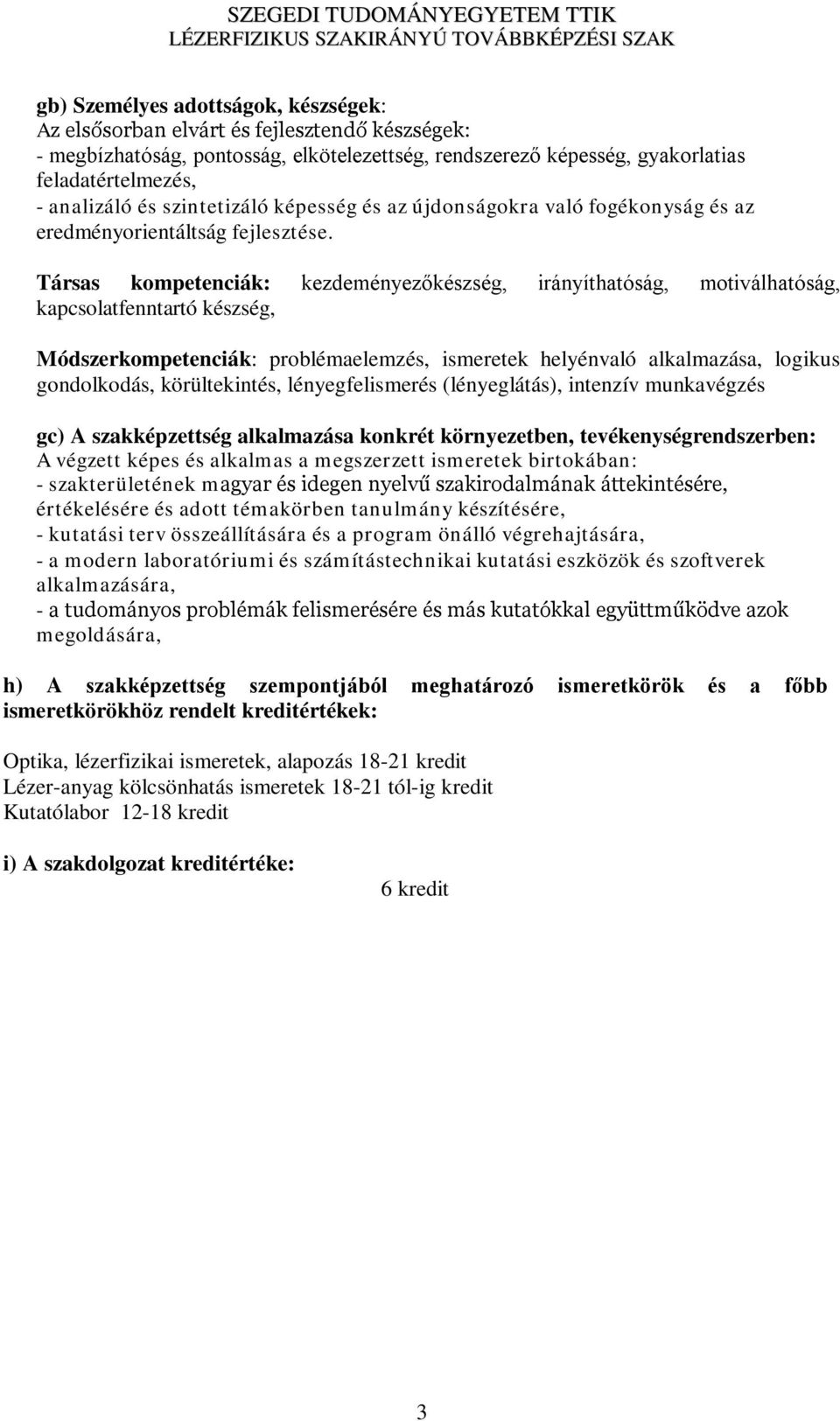 Társas kompetenciák: kezdeményezőkészség, irányíthatóság, motiválhatóság, kapcsolatfenntartó készség, Módszerkompetenciák: problémaelemzés, ismeretek helyénvaló alkalmazása, logikus gondolkodás,