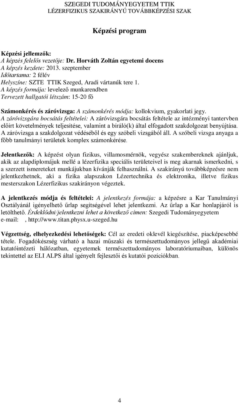 A képzés formája: levelező munkarendben Tervezett hallgatói létszám: 15-20 fő Számonkérés és záróvizsga: A számonkérés módja: kollokvium, gyakorlati jegy.