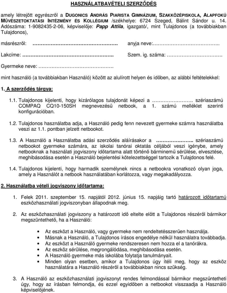 mint használó (a továbbiakban Használó) között az alulírott helyen és időben, az alábbi feltételekkel: 1. A szerződés tárgya: 1.1. Tulajdonos kijelenti, hogy kizárólagos tulajdonát képezi a.