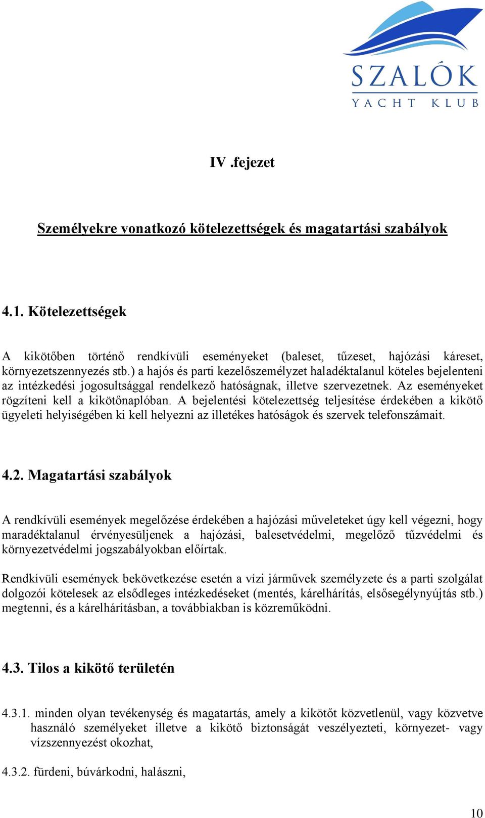 A bejelentési kötelezettség teljesítése érdekében a kikötő ügyeleti helyiségében ki kell helyezni az illetékes hatóságok és szervek telefonszámait. 4.2.