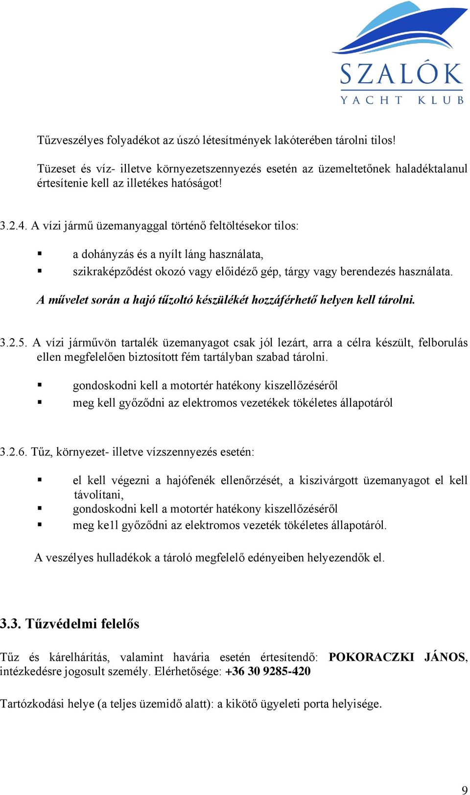 A művelet során a hajó tűzoltó készülékét hozzáférhető helyen kell tárolni. 3.2.5.