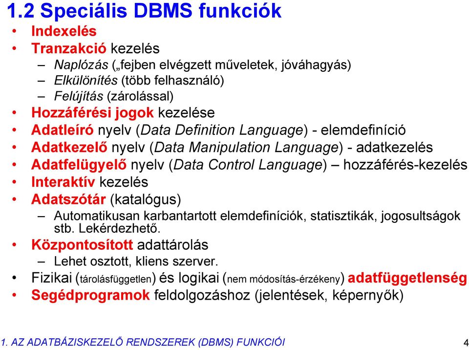 hozzáférés-kezelés Interaktív kezelés Adatszótár (katalógus) Automatikusan karbantartott elemdefiníciók, statisztikák, jogosultságok stb. Lekérdezhető.