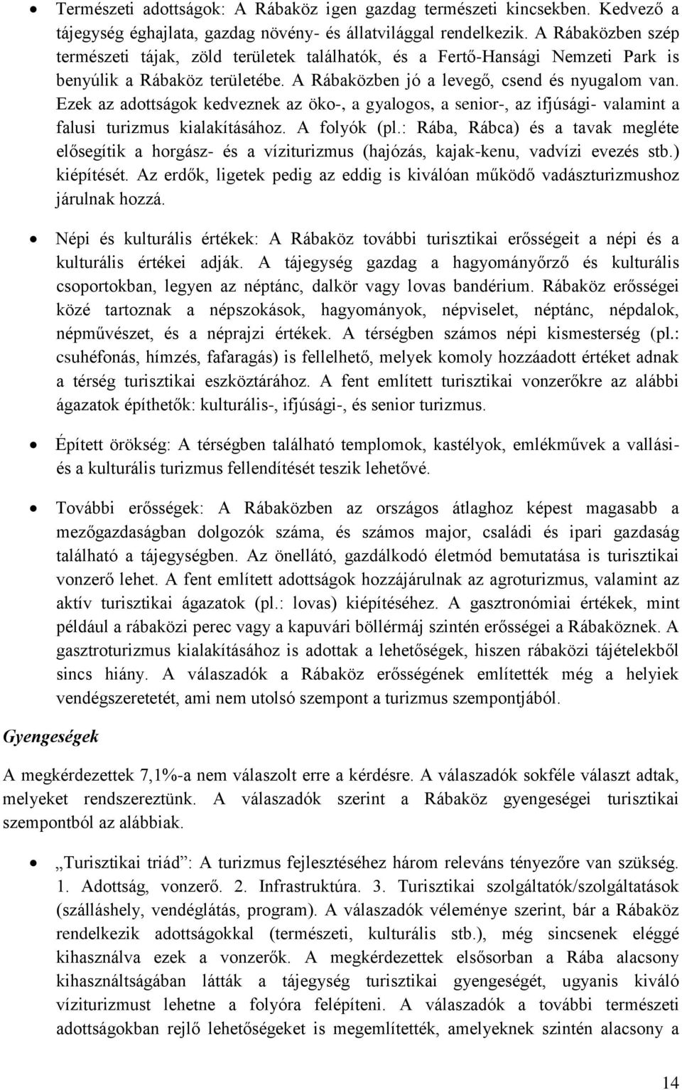 Ezek az adottságok kedveznek az öko-, a gyalogos, a senior-, az ifjúsági- valamint a falusi turizmus kialakításához. A folyók (pl.