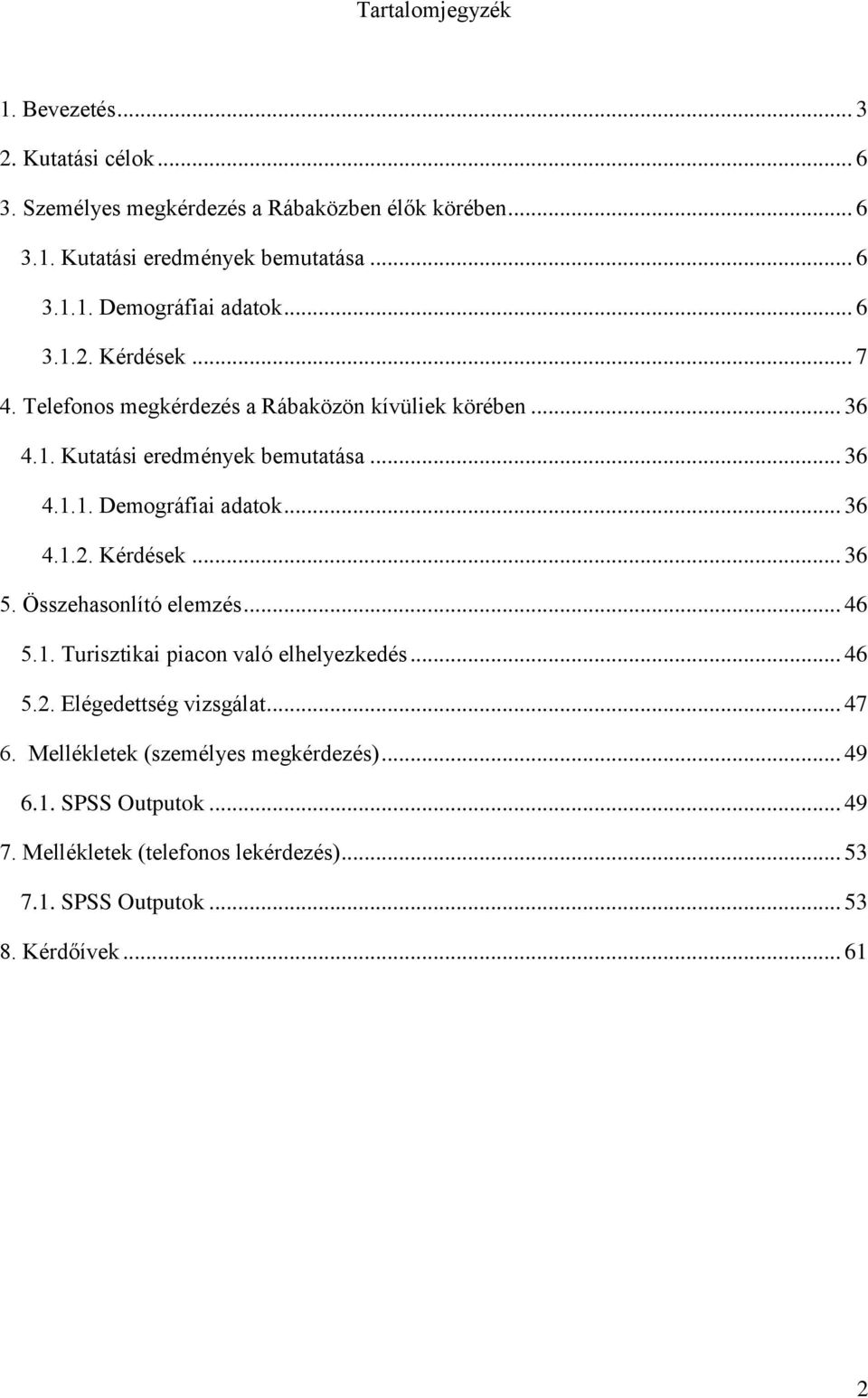 .. 36 4.1.2. Kérdések... 36 5. Összehasonlító elemzés... 46 5.1. Turisztikai piacon való elhelyezkedés... 46 5.2. Elégedettség vizsgálat... 47 6.