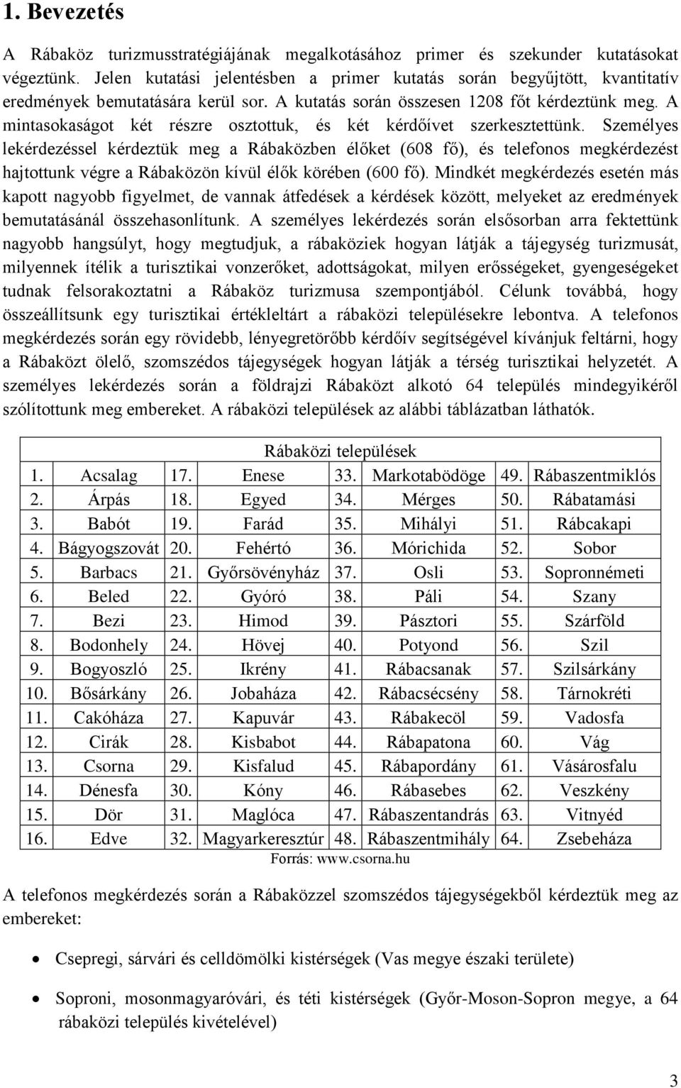 A mintasokaságot két részre osztottuk, és két kérdőívet szerkesztettünk.