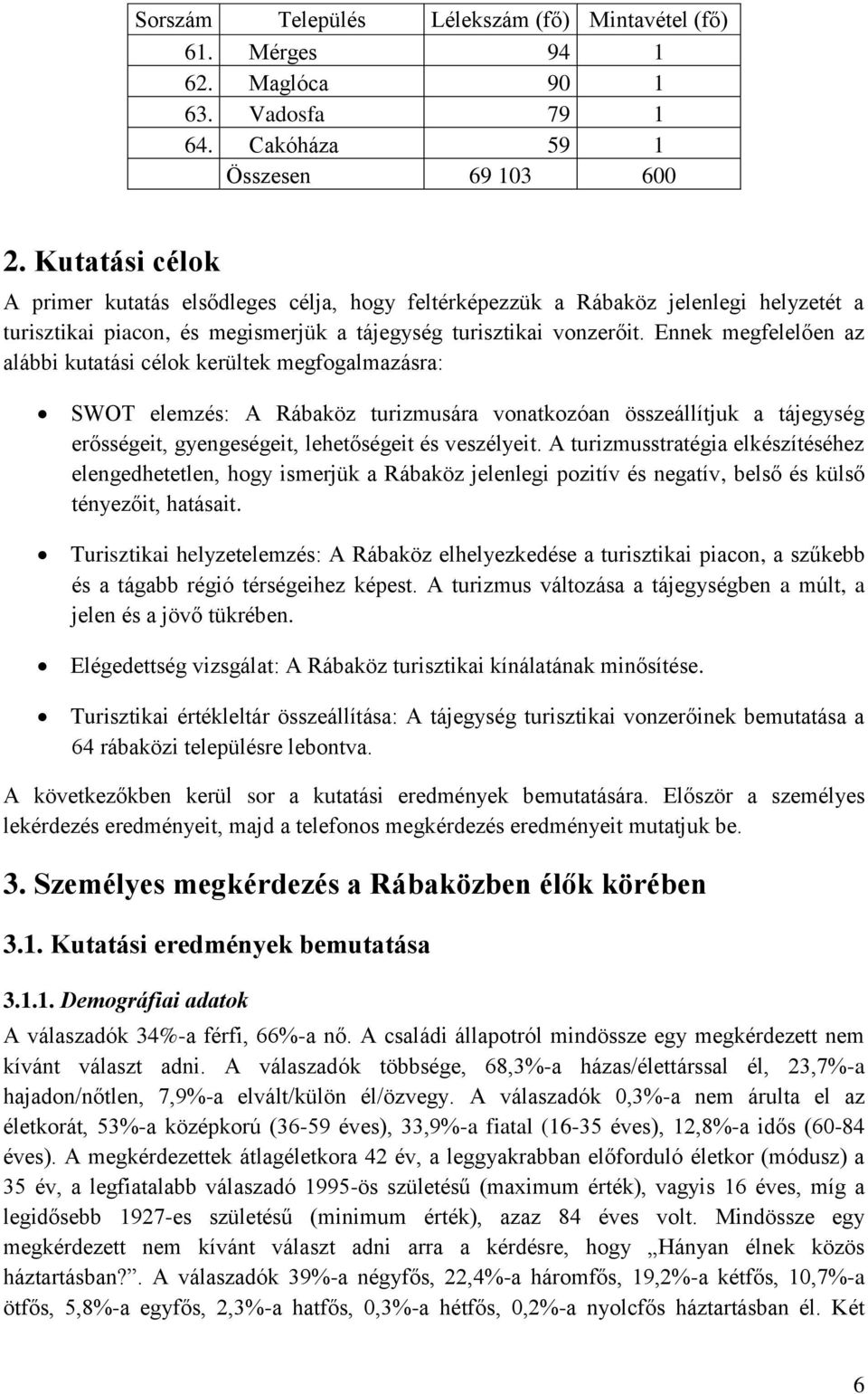 Ennek megfelelően az alábbi kutatási célok kerültek megfogalmazásra: SWOT elemzés: A Rábaköz turizmusára vonatkozóan összeállítjuk a tájegység erősségeit, gyengeségeit, lehetőségeit és veszélyeit.