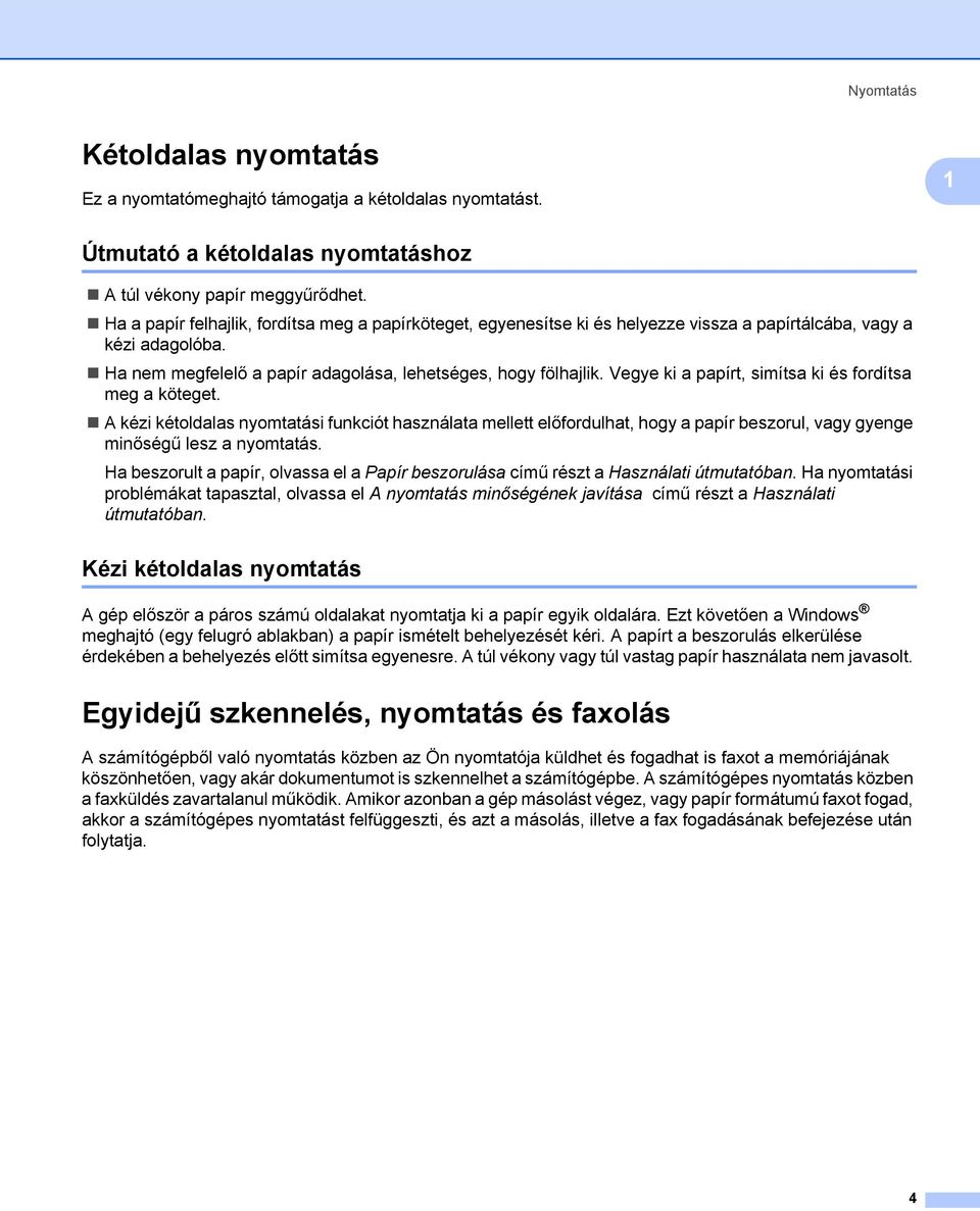 Vegye ki a papírt, simítsa ki és fordítsa meg a köteget. A kézi kétoldalas nyomtatási funkciót használata mellett előfordulhat, hogy a papír beszorul, vagy gyenge minőségű lesz a nyomtatás.