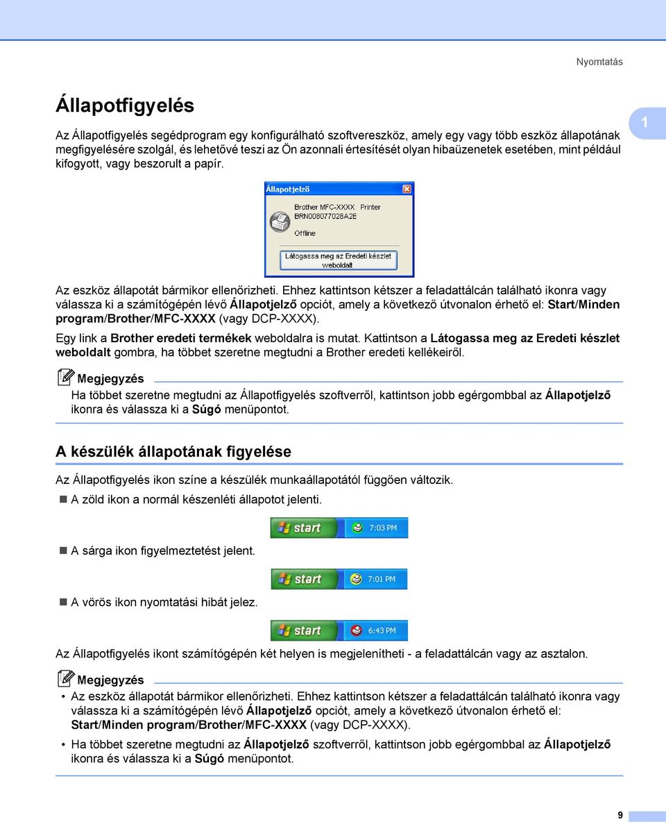 Ehhez kattintson kétszer a feladattálcán található ikonra vagy válassza ki a számítógépén lévő Állapotjelző opciót, amely a következő útvonalon érhető el: Start/Minden program/brother/mfc-xxxx (vagy