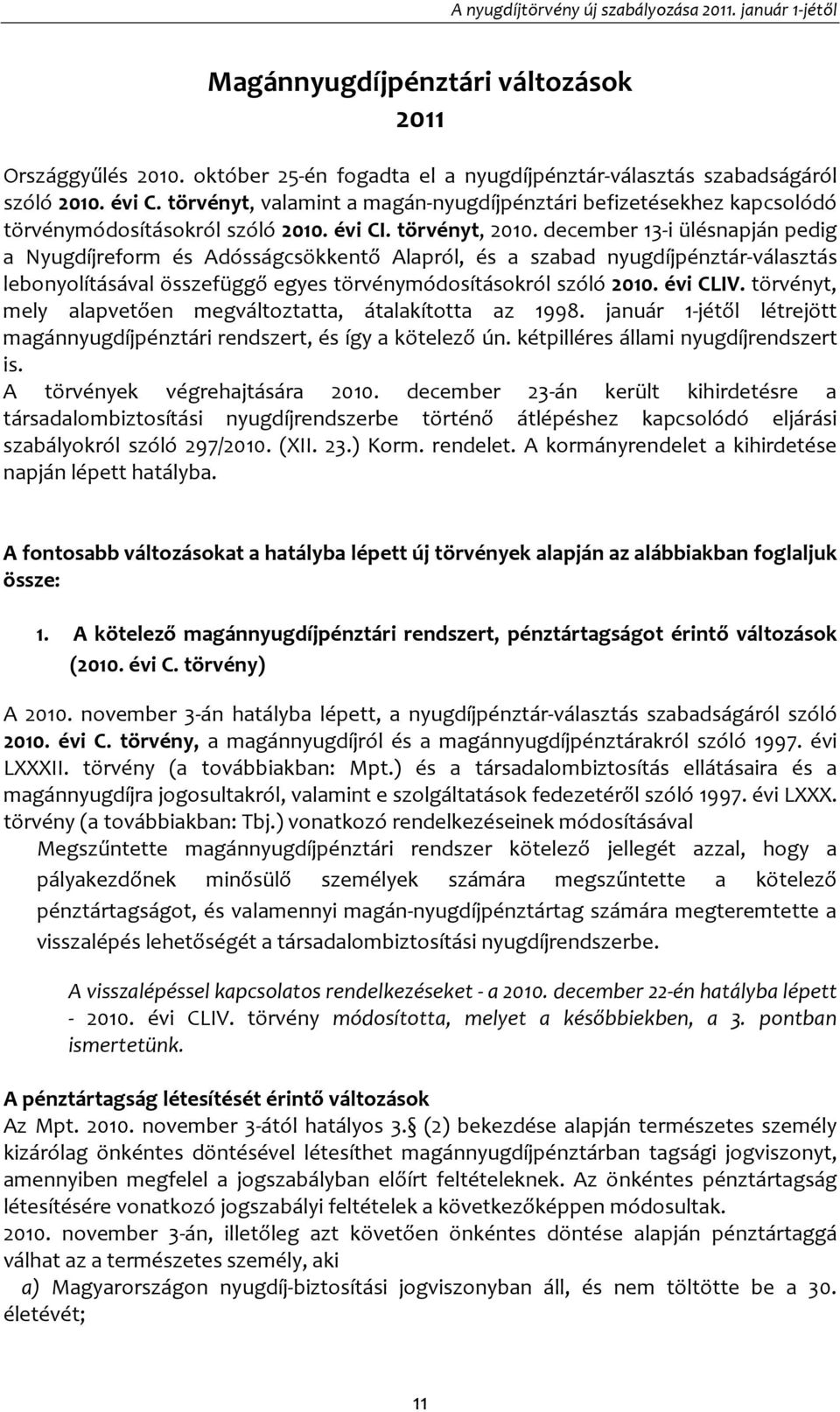 december 13-i ülésnapján pedig a Nyugdíjreform és Adósságcsökkentő Alapról, és a szabad nyugdíjpénztár-választás lebonyolításával összefüggő egyes törvénymódosításokról szóló 2010. évi CLIV.