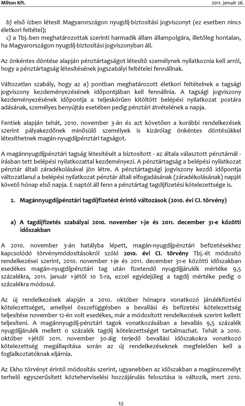 Az önkéntes döntése alapján pénztártagságot létesítő személynek nyilatkoznia kell arról, hogy a pénztártagság létesítésének jogszabályi feltételei fennállnak.