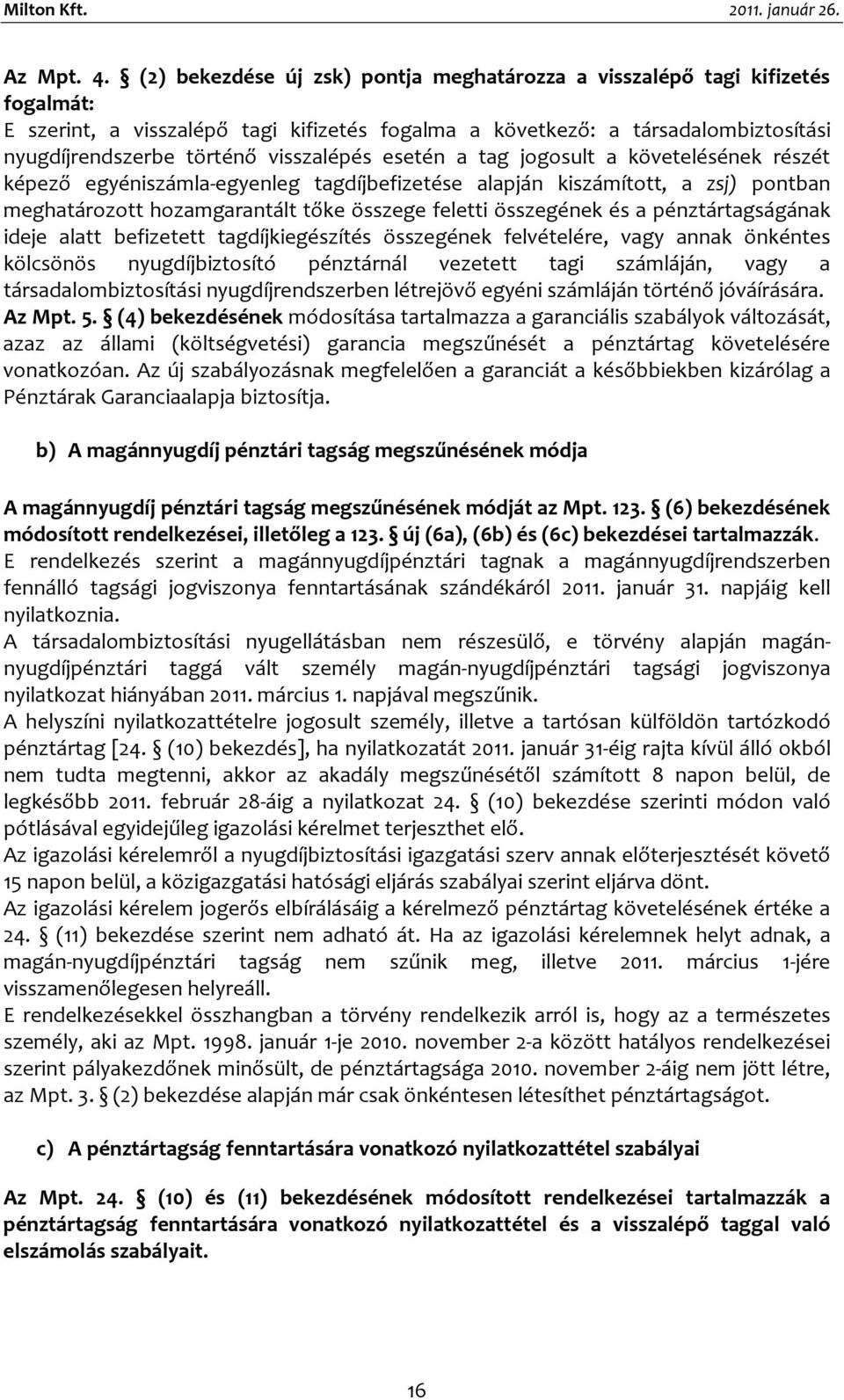 visszalépés esetén a tag jogosult a követelésének részét képező egyéniszámla-egyenleg tagdíjbefizetése alapján kiszámított, a zsj) pontban meghatározott hozamgarantált tőke összege feletti összegének