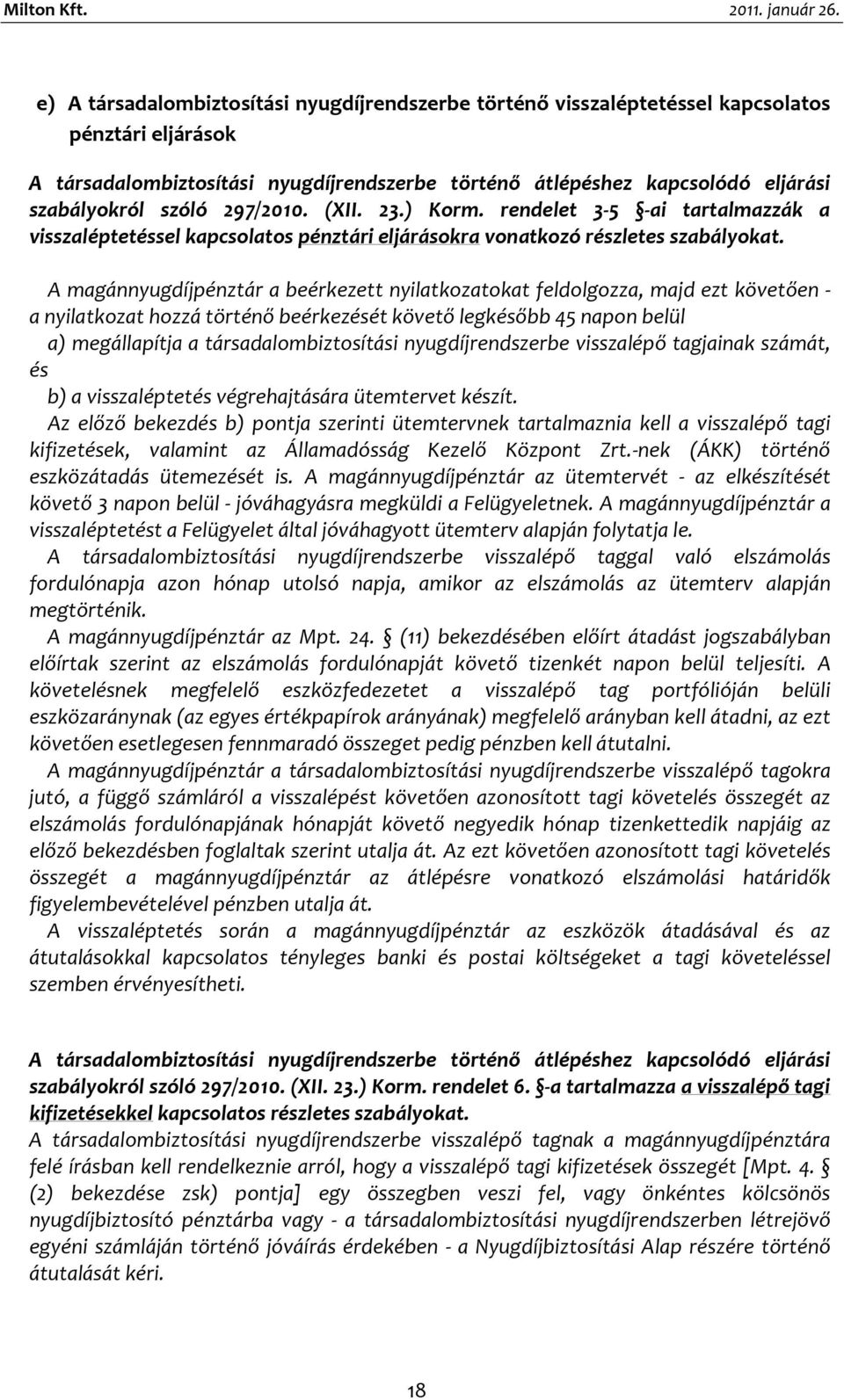 szóló 297/2010. (XII. 23.) Korm. rendelet 3-5 -ai tartalmazzák a visszaléptetéssel kapcsolatos pénztári eljárásokra vonatkozó részletes szabályokat.