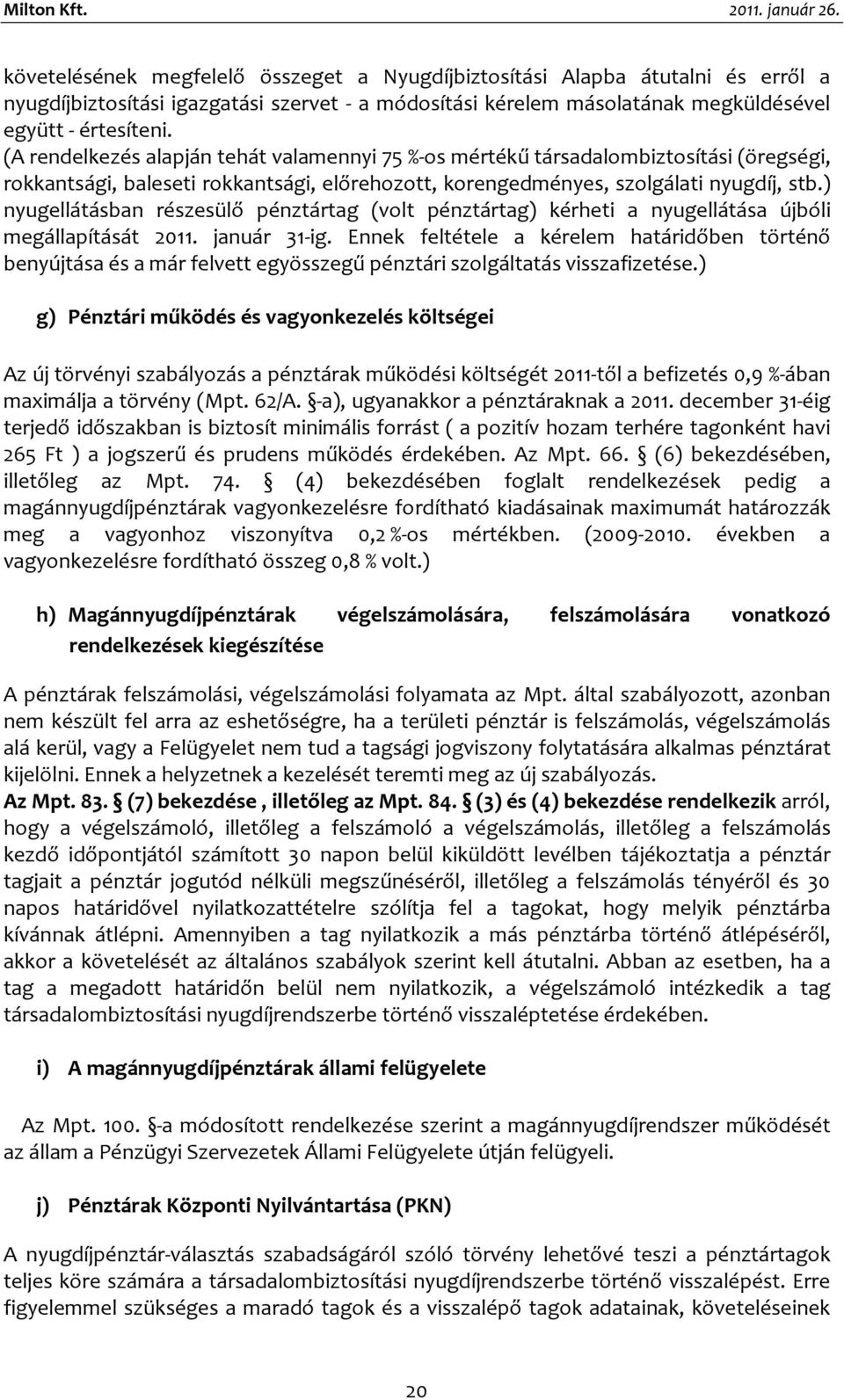 (A rendelkezés alapján tehát valamennyi 75 %-os mértékű társadalombiztosítási (öregségi, rokkantsági, baleseti rokkantsági, előrehozott, korengedményes, szolgálati nyugdíj, stb.