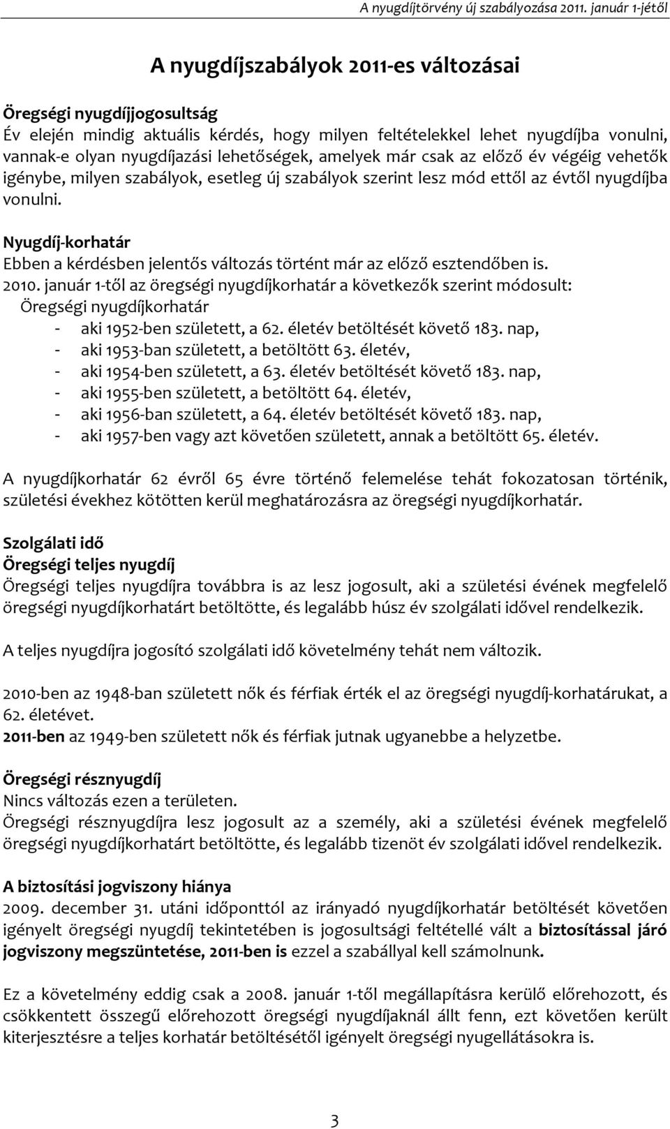 lehetőségek, amelyek már csak az előző év végéig vehetők igénybe, milyen szabályok, esetleg új szabályok szerint lesz mód ettől az évtől nyugdíjba vonulni.