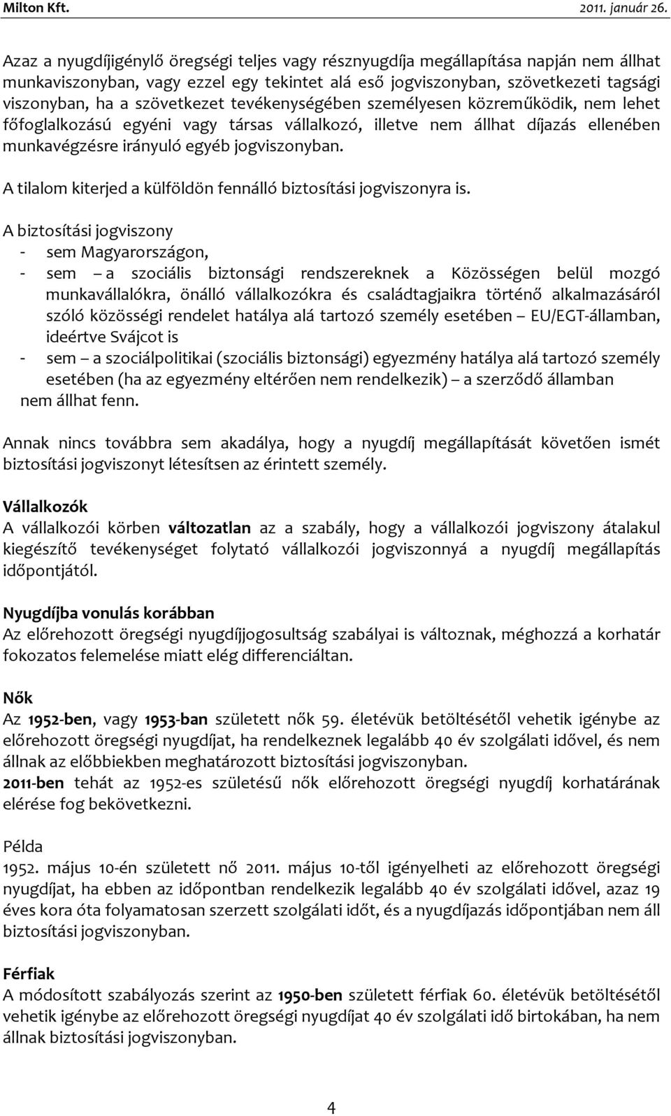 szövetkezet tevékenységében személyesen közreműködik, nem lehet főfoglalkozású egyéni vagy társas vállalkozó, illetve nem állhat díjazás ellenében munkavégzésre irányuló egyéb jogviszonyban.