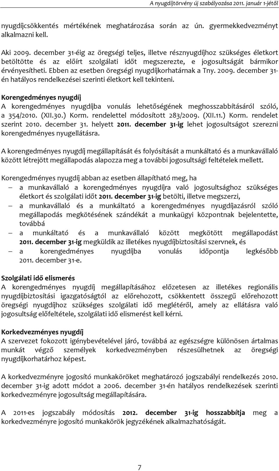 Ebben az esetben öregségi nyugdíjkorhatárnak a Tny. 2009. december 31- én hatályos rendelkezései szerinti életkort kell tekinteni.