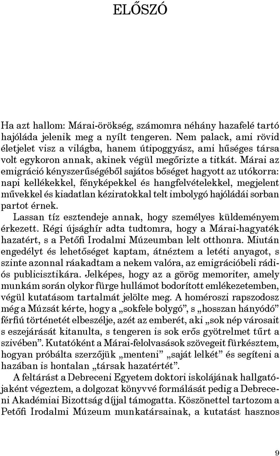 Márai az emigráció kényszerűségéből sajátos bőséget hagyott az utókorra: napi kellékekkel, fényképekkel és hangfelvételekkel, megjelent művekkel és kiadatlan kéziratokkal telt imbolygó hajóládái
