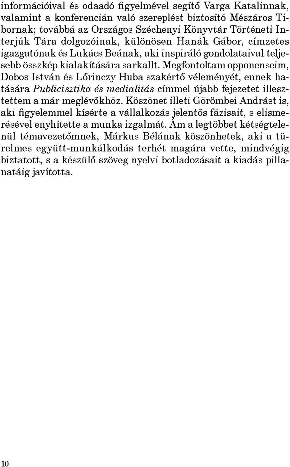 Megfontoltam opponenseim, Dobos István és Lőrinczy Huba szakértő véleményét, ennek ha tására Publicisztika és medialitás címmel újabb fejezetet illesz tettem a már meglévőkhöz.