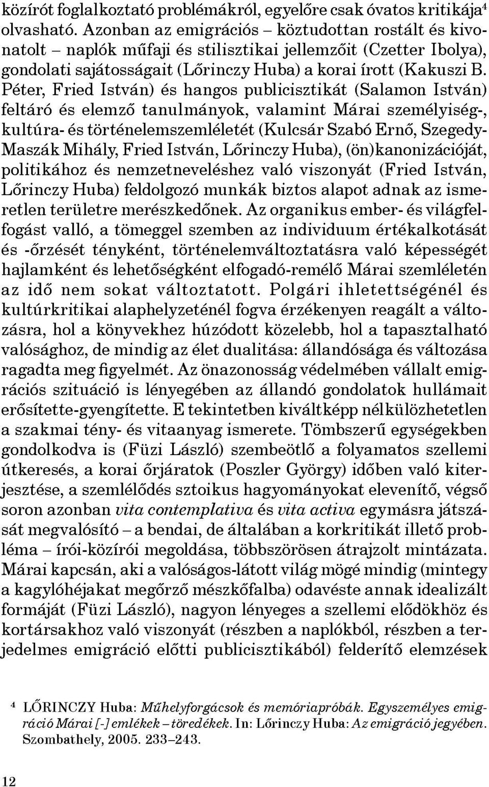 Péter, Fried István) és hangos publicisztikát (Salamon István) feltáró és elemző tanulmányok, valamint Márai személyiség-, kultúra- és történelemszemléletét (Kulcsár Szabó Ernő, Szegedy- Maszák