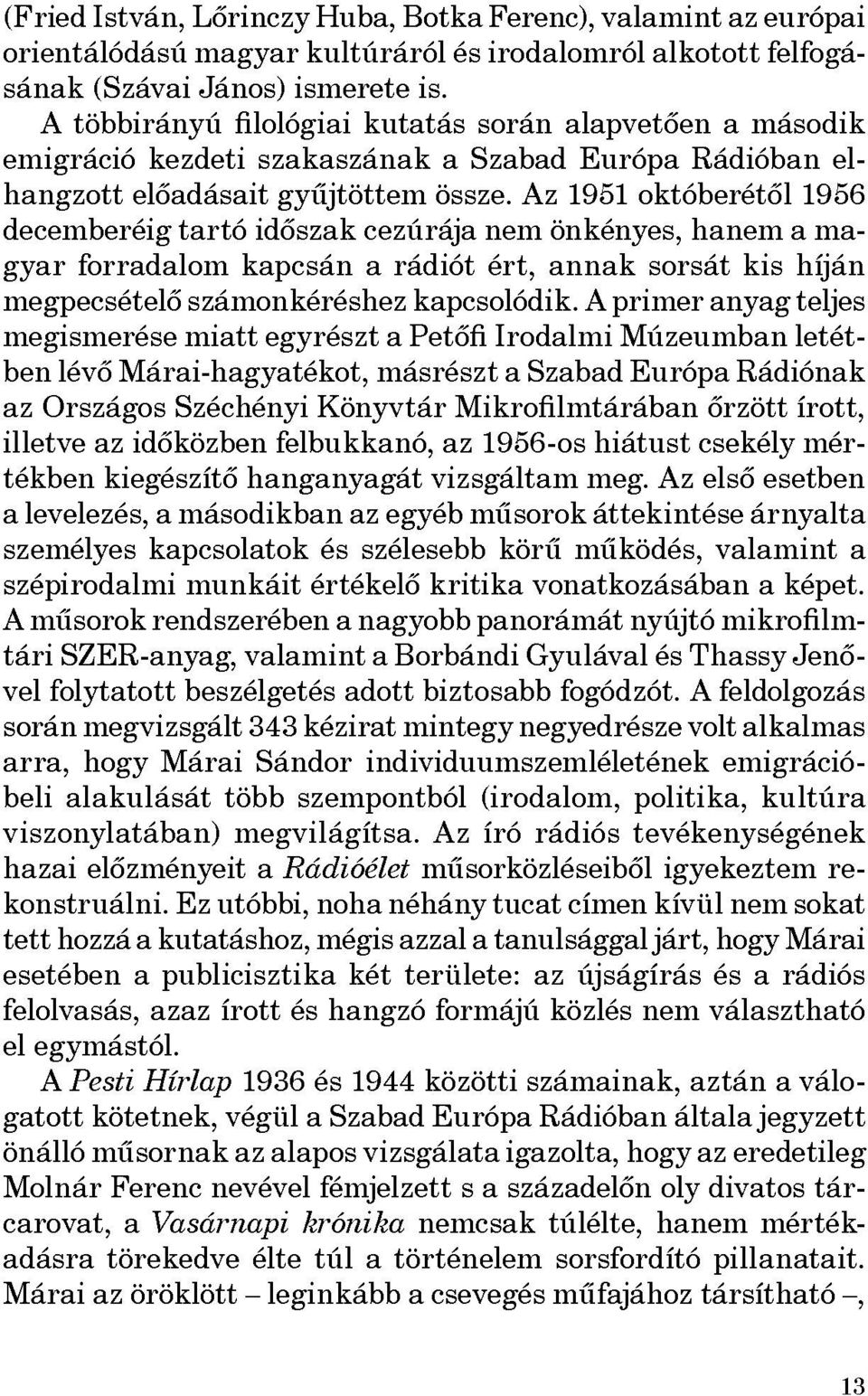 Az 1951 októberétől 1956 decemberéig tartó időszak cezúrája nem önkényes, hanem a ma gyar forradalom kapcsán a rádiót ért, annak sorsát kis híján megpecsételő számonkéréshez kapcsolódik.
