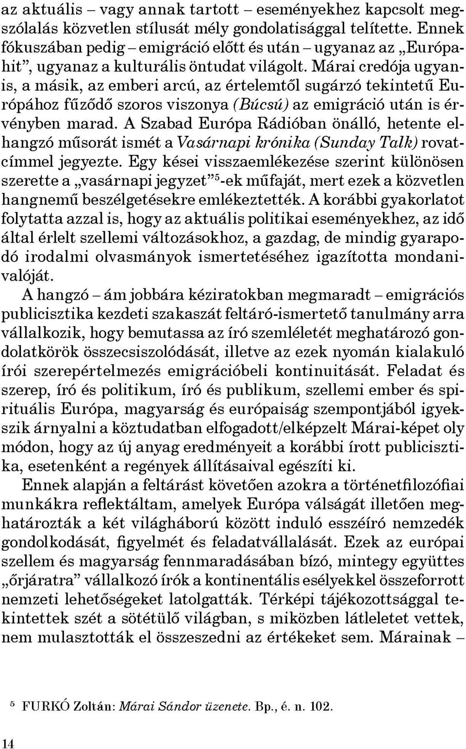 Márai credója ugyan is, a másik, az emberi arcú, az értelemtől sugárzó tekintetű Eu rópához fűződő szoros viszonya (Búcsú) az emigráció után is ér vényben marad.