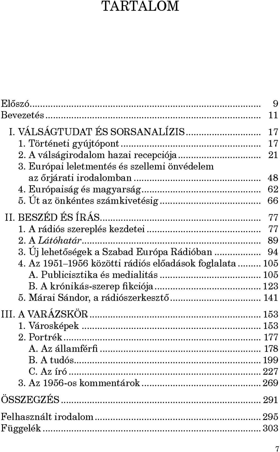 A rádiós szereplés kezdetei 77 2. A Látóhatár 89 3. Új lehetőségek a Szabad Európa Rádióban 94 4. Az 1951-1956 közötti rádiós előadások foglalata 105 A.