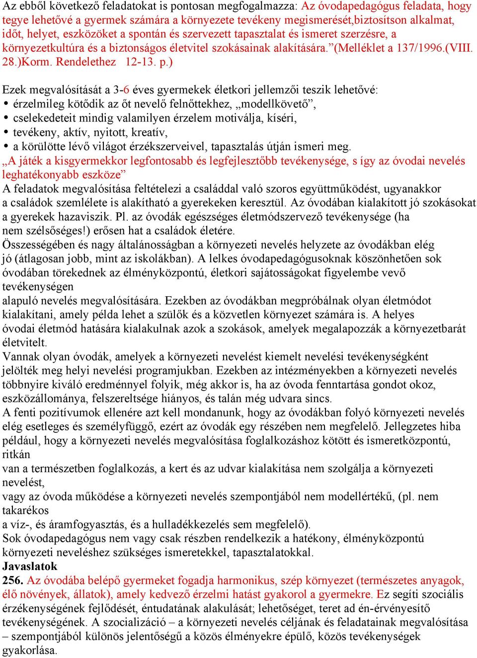 ) Ezek megvalósítását a 3-6 éves gyermekek életkori jellemzői teszik lehetővé: érzelmileg kötődik az őt nevelő felnőttekhez, modellkövető, cselekedeteit mindig valamilyen érzelem motiválja, kíséri,