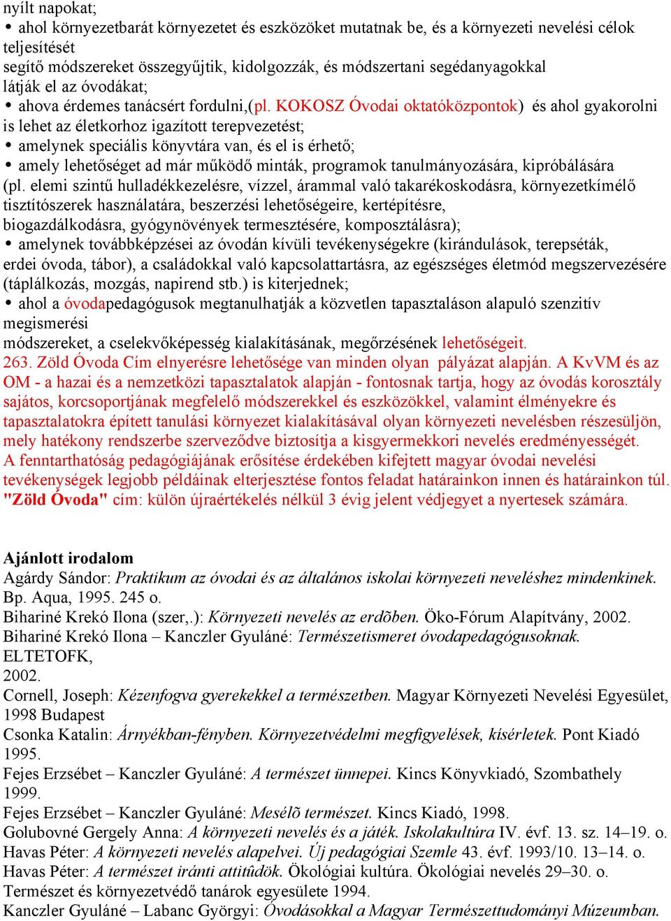 KOKOSZ Óvodai oktatóközpontok) és ahol gyakorolni is lehet az életkorhoz igazított terepvezetést; amelynek speciális könyvtára van, és el is érhető; amely lehetőséget ad már működő minták, programok