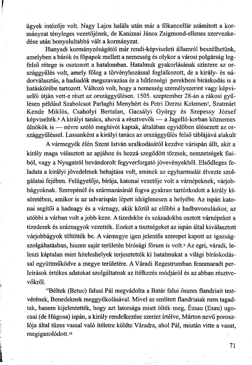 Hatalmuk gyakorlásának színtere az országgyűlés volt, amely főleg a törvényhozással foglalkozott, de a király- és nádorválasztás, a hadiadók megszavazása és a hűtlenségi perekbeni bíráskodás is a