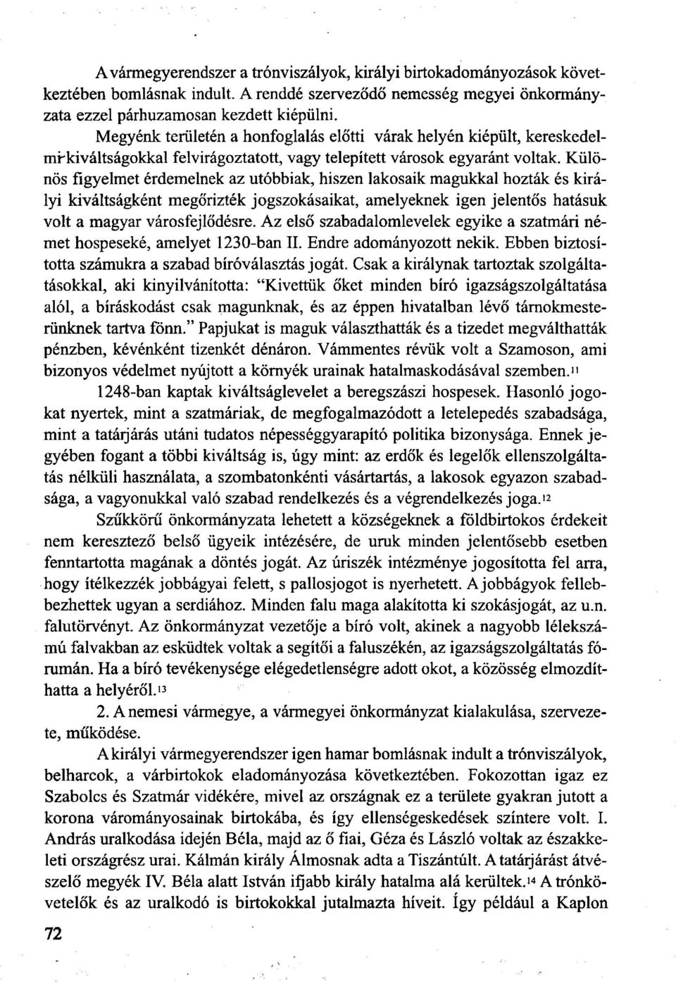 Különös figyelmet érdemelnek az utóbbiak, hiszen lakosaik magukkal hozták és királyi kiváltságként megőrizték jogszokásaikat, amelyeknek igen jelentős hatásuk volt a magyar városfejlődésre.