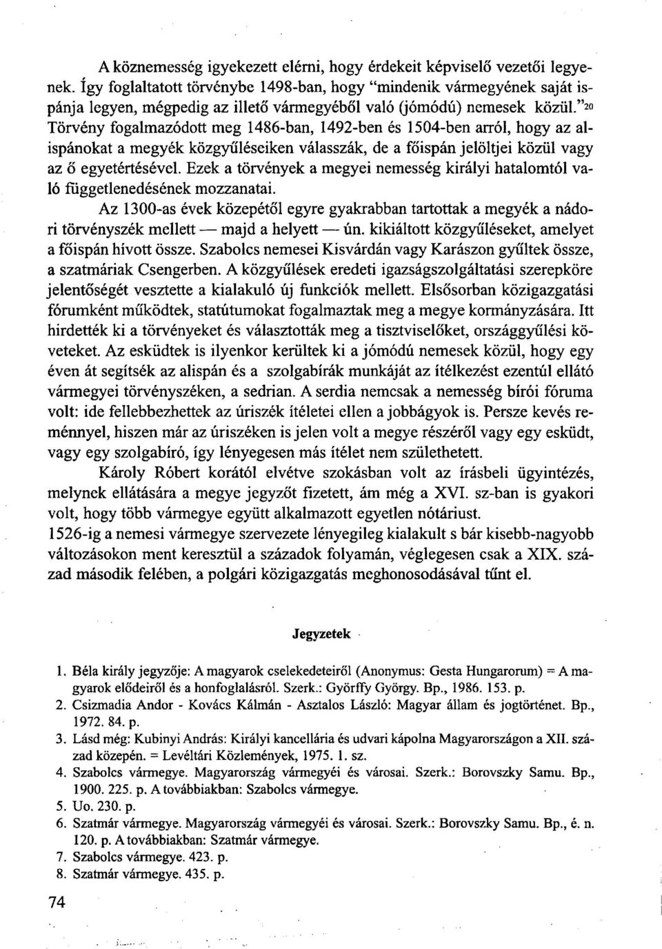 " 20 Törvény fogalmazódott meg 1486-ban, 1492-ben és 1504-ben arról, hogy az alispánokat a megyék közgyűléseiken válasszák, de a főispán jelöltjei közül vagy az ő egyetértésével.