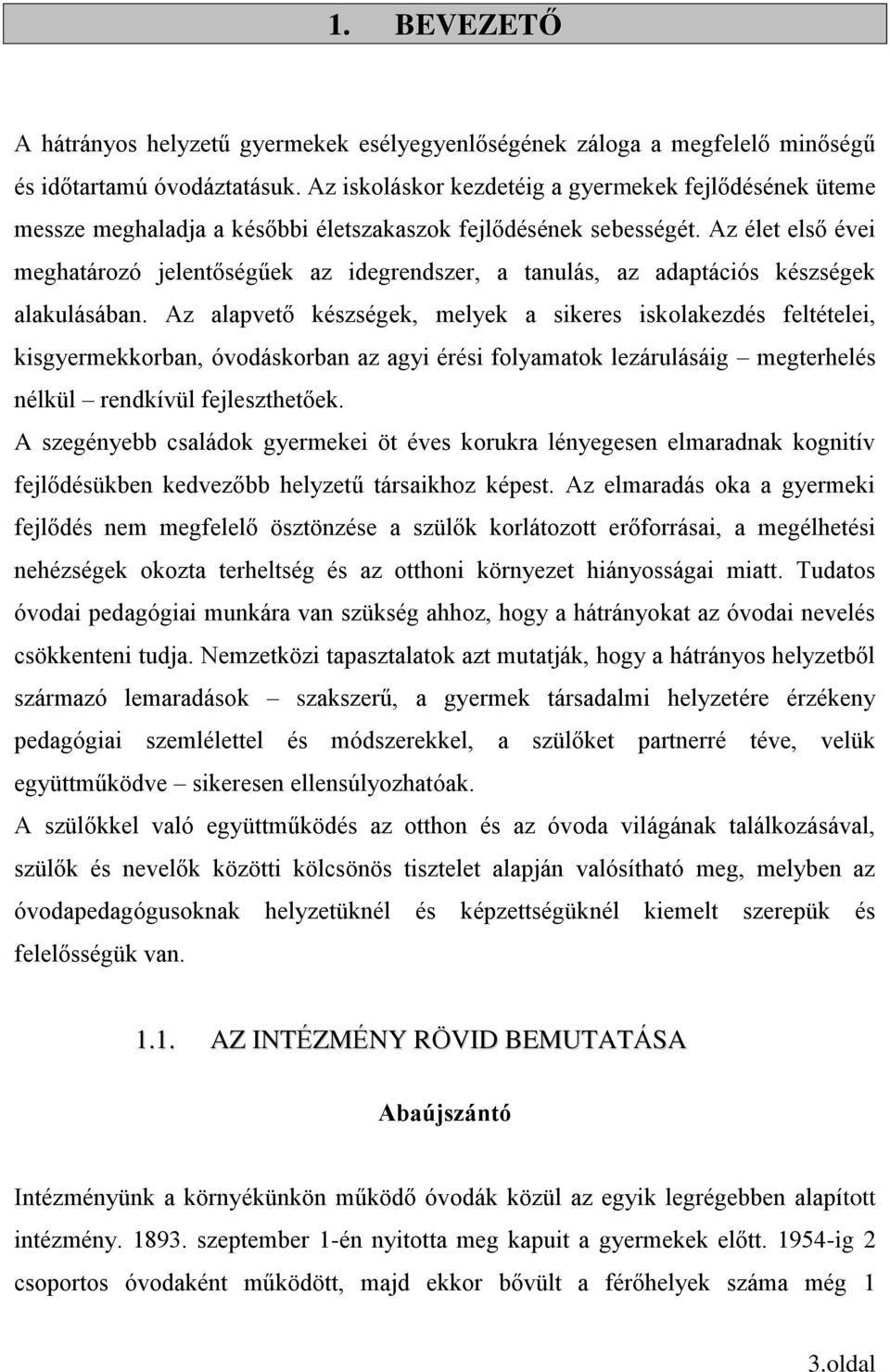 Az élet első évei meghatározó jelentőségűek az idegrendszer, a tanulás, az adaptációs készségek alakulásában.