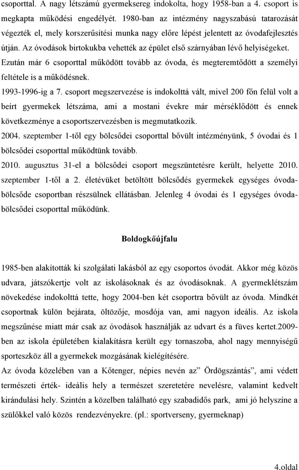 Az óvodások birtokukba vehették az épület első szárnyában lévő helyiségeket. Ezután már 6 csoporttal működött tovább az óvoda, és megteremtődött a személyi feltétele is a működésnek. 1993-1996-ig a 7.