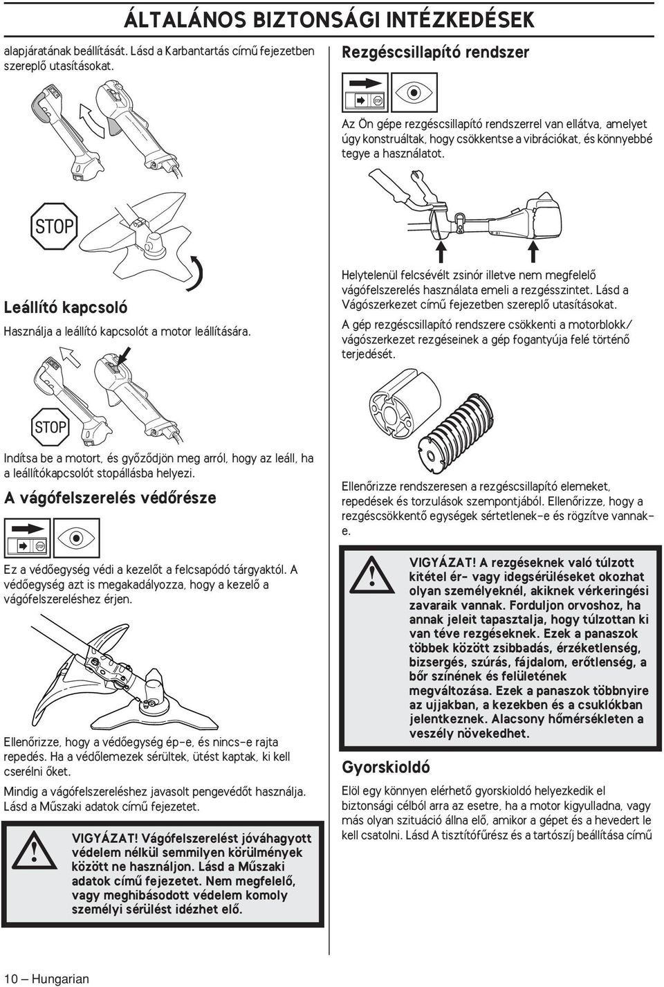 Leállító kapcsoló Használja a leállító kapcsolót a motor leállítására. Helytelenül felcsévélt zsinór illetve nem megfelelœ vágófelszerelés használata emeli a rezgésszintet.