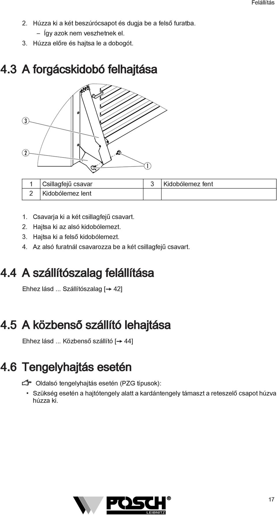 . Hajtsa ki a felső kidobólemezt. 4. Az alsó furatnál csavarozza be a két csillagfejű csavart. 4.4 A szállítószalag felállítása Ehhez lásd... Szállítószalag [ 4] 4.