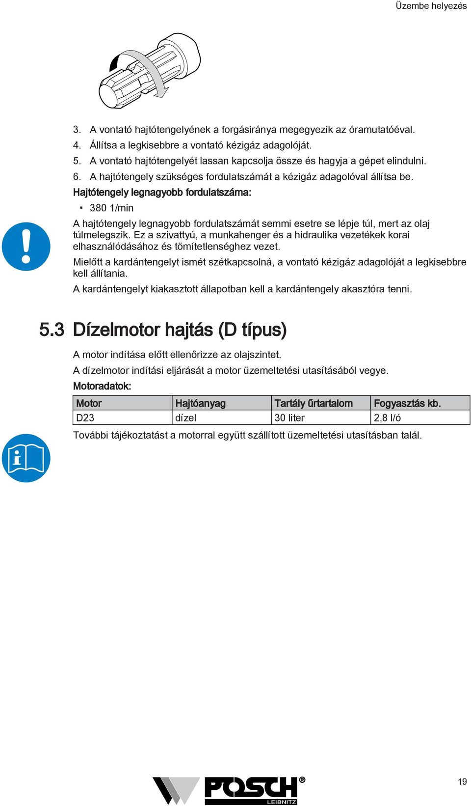 Hajtótengely legnagyobb fordulatszáma: 80 /min A hajtótengely legnagyobb fordulatszámát semmi esetre se lépje túl, mert az olaj túlmelegszik.
