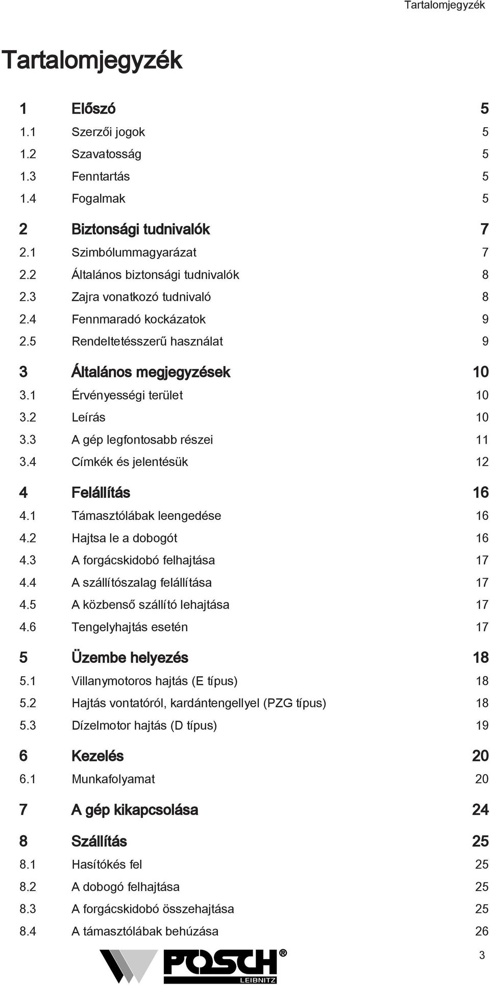 4 Címkék és jelentésük 4 Felállítás 6 4. Támasztólábak leengedése 6 4. Hajtsa le a dobogót 6 4. A forgácskidobó felhajtása 7 4.4 A szállítószalag felállítása 7 4.5 A közbenső szállító lehajtása 7 4.