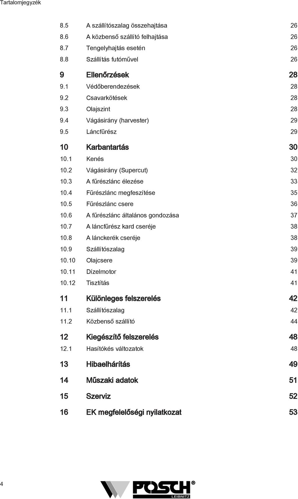 5 Fűrészlánc csere 6 0.6 A fűrészlánc általános gondozása 7 0.7 A láncfűrész kard cseréje 8 0.8 A lánckerék cseréje 8 0.9 Szállítószalag 9 0.0 Olajcsere 9 0. Dízelmotor 4 0.