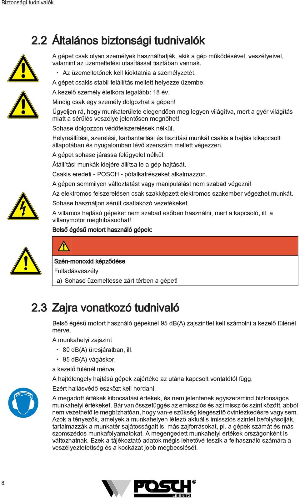 Ügyeljen rá, hogy munkaterülete elegendően meg legyen világítva, mert a gyér világítás miatt a sérülés veszélye jelentősen megnőhet! Sohase dolgozzon védőfelszerelések nélkül.
